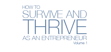 How to Survive and Thrive as an Entrepreneur - Vol. 1